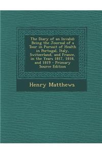 The Diary of an Invalid: Being the Journal of a Tour in Pursuit of Health in Portugal, Italy, Switzerland, and France, in the Years 1817, 1818,