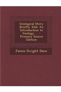 Geological Story Briefly Told: An Introduction to Geology ...