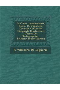 La Coree, Independante, Russe, Ou Japonaise: Ouvrage Contenant Cinquante Illustrations D'Apres Des Photographies