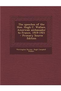 Speeches of the Hon. Hugh C. Wallace, American Ambassador to France, 1919-1921