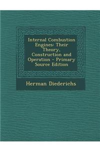 Internal Combustion Engines: Their Theory, Construction and Operation