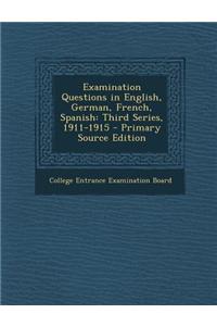 Examination Questions in English, German, French, Spanish: Third Series, 1911-1915 - Primary Source Edition