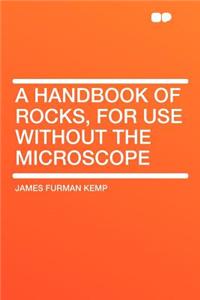 A Handbook of Rocks, for Use Without the Microscope