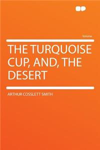 The Turquoise Cup, And, the Desert