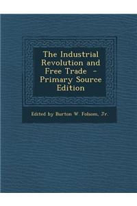 The Industrial Revolution and Free Trade - Primary Source Edition