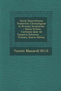 Sacrae Dissertationes Praesertim Chronologicae In Divinam Scripturam ...