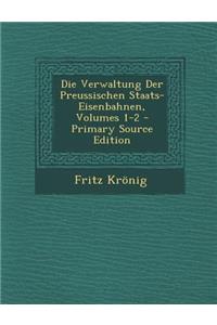 Die Verwaltung Der Preussischen Staats-Eisenbahnen, Volumes 1-2