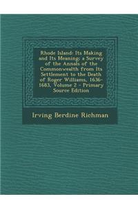 Rhode Island: Its Making and Its Meaning; A Survey of the Annals of the Commonwealth from Its Settlement to the Death of Roger Williams, 1636-1683, Volume 2