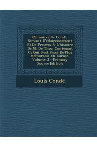 Memoires de Conde, Servant D'Eclaircissement Et de Preuves A L'Histoire de M. de Thou: Contenant Ce Qui S'Est Passe de Plus Memorable En Europe, Volume 3