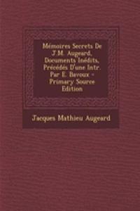 Memoires Secrets de J.M. Augeard, Documents Inedits, Precedes D'Une Intr. Par E. Bavoux
