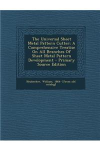 The Universal Sheet Metal Pattern Cutter; A Comprehensive Treatise on All Branches of Sheet Metal Pattern Development
