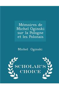 Mémoires de Michel Oginski Sur La Pologne Et Les Polonais - Scholar's Choice Edition