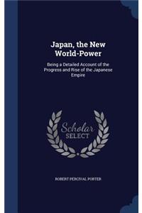 Japan, the New World-Power: Being a Detailed Account of the Progress and Rise of the Japanese Empire