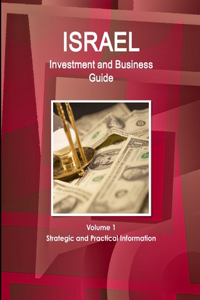 Israel Investment and Business Guide Volume 1 Strategic and Practical Information
