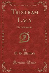 Tristram Lacy: The Individualist (Classic Reprint)