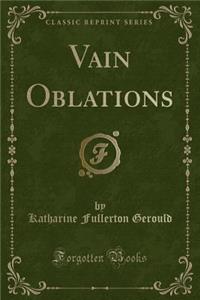 Vain Oblations (Classic Reprint)
