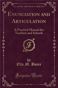 Enunciation and Articulation: A Practical Manual for Teachers and Schools (Classic Reprint)