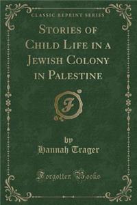 Stories of Child Life in a Jewish Colony in Palestine (Classic Reprint)