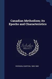 CANADIAN METHODISM; ITS EPOCHS AND CHARA