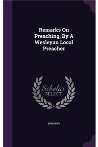 Remarks on Preaching, by a Wesleyan Local Preacher