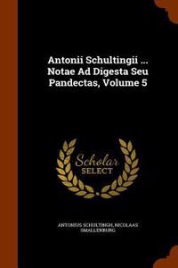 Antonii Schultingii ... Notae Ad Digesta Seu Pandectas, Volume 5