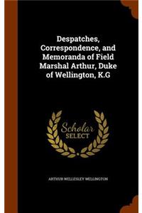 Despatches, Correspondence, and Memoranda of Field Marshal Arthur, Duke of Wellington, K.G