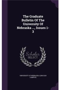 The Graduate Bulletin of the University of Nebraska ..., Issues 1-3