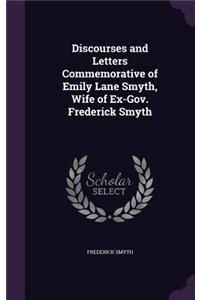Discourses and Letters Commemorative of Emily Lane Smyth, Wife of Ex-Gov. Frederick Smyth