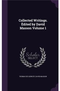 Collected Writings. Èdited by David Masson Volume 1