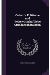 Colbert's Politische Und Volkswirtschaftliche Grundanschauungen