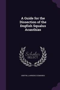 A Guide for the Dissection of the Dogfish Squalus Acanthias