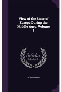 View of the State of Europe During the Middle Ages, Volume 1