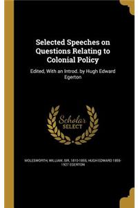 Selected Speeches on Questions Relating to Colonial Policy
