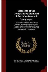 Elements of the Comparative Grammar of the Indo-Germanic Languages: A Concise Exposition of the History of Sanskrit, Old Iranian (Avestic and old Pers