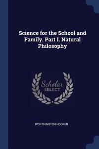 Science for the School and Family. Part I. Natural Philosophy