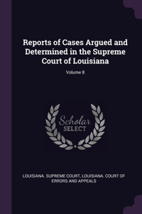 Reports of Cases Argued and Determined in the Supreme Court of Louisiana; Volume 8
