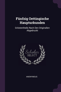 Fünfzig Oettingische Haupturkunden