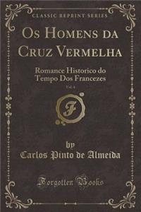 OS Homens Da Cruz Vermelha, Vol. 4: Romance Historico Do Tempo DOS Francezes (Classic Reprint)