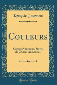 Couleurs: Contes Nouveaux, Suivis de Choses Anciennes (Classic Reprint)