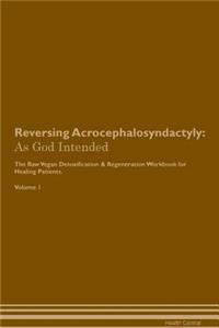 Reversing Acrocephalosyndactyly: As God Intended the Raw Vegan Plant-Based Detoxification & Regeneration Workbook for Healing Patients. Volume 1