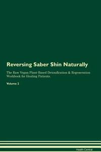 Reversing Saber Shin Naturally The Raw Vegan Plant-Based Detoxification & Regeneration Workbook for Healing Patients. Volume 2