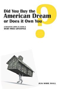 Did You Buy the American Dream or Does it Own You: A realistic look at living a debt free lifestyle