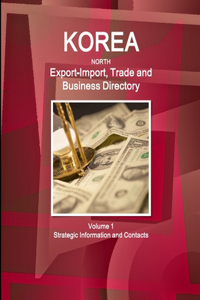 Korea North Export-Import, Trade and Business Directory Volume 1 Strategic Information and Contacts