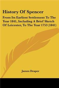 History Of Spencer: From Its Earliest Settlement To The Year 1841, Including A Brief Sketch Of Leicester, To The Year 1753 (1841)