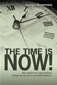 The Time Is Now!: Real Solutions for Tough Problems. Change We Can Rely On, Not Merely Believe In.