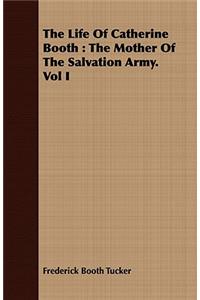 Life of Catherine Booth: The Mother of the Salvation Army. Vol I