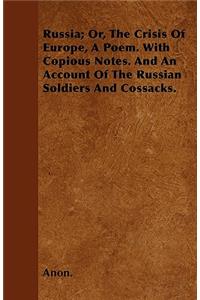 Russia; Or, The Crisis Of Europe, A Poem. With Copious Notes. And An Account Of The Russian Soldiers And Cossacks.