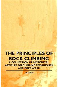 Principles of Rock Climbing - A Collection of Historical Articles on Climbing Techniques and Rope Work