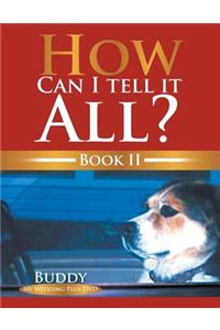 How Can I Tell It All? Book II