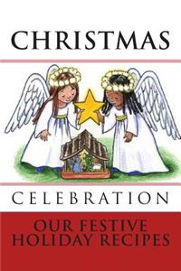 CHRISTMAS CELEBRATION Our Festive Holiday Recipes
